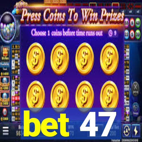 bet 47